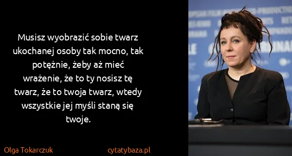 Olga Tokarczuk: Musisz wyobrazić sobie twarz ukochanej osoby tak mocno,...