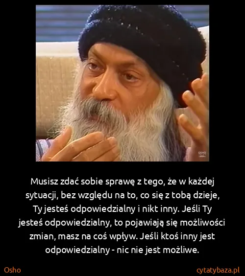 Osho: Musisz zdać sobie sprawę z tego, że w każdej sytuacji,...