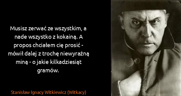 Stanisław Ignacy Witkiewicz (Witkacy): Musisz zerwać ze wszystkim, a nade wszystko z kokainą. A...