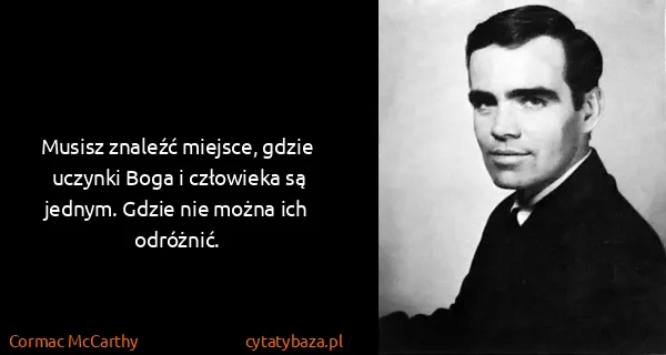 Cormac McCarthy: Musisz znaleźć miejsce, gdzie uczynki Boga i człowieka...