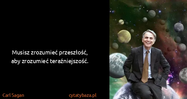 Carl Sagan: Musisz zrozumieć przeszłość, aby zrozumieć...