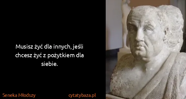 Seneka Młodszy: Musisz żyć dla innych, jeśli chcesz żyć z pożytkiem dla...