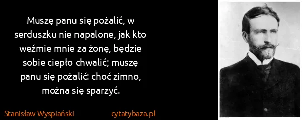 Stanisław Wyspiański: Muszę panu się pożalić, w serduszku nie napalone, jak...