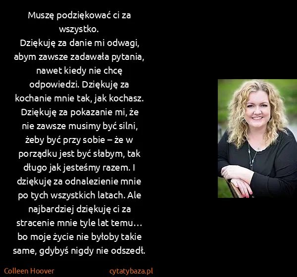 Colleen Hoover: Muszę podziękować ci za wszystko.
Dziękuję za danie mi...