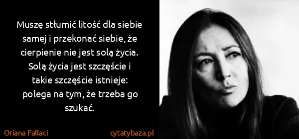 Oriana Fallaci: Muszę stłumić litość dla siebie samej i przekonać...