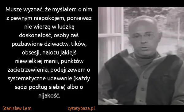 Stanisław Lem: Muszę wyznać, że myślałem o nim z pewnym niepokojem,...