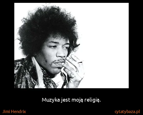 Jimi Hendrix: Muzyka jest moją religią.
