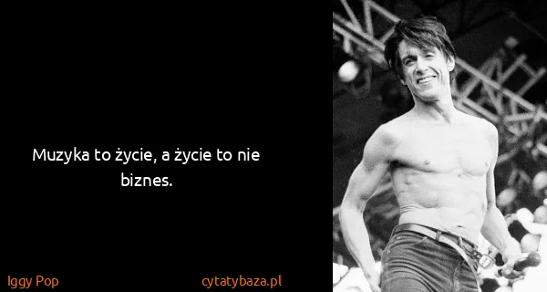 Iggy Pop: Muzyka to życie, a życie to nie biznes.