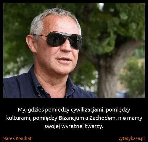 Marek Kondrat: My, gdzieś pomiędzy cywilizacjami, pomiędzy kulturami,...