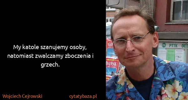 Wojciech Cejrowski: My katole szanujemy osoby, natomiast zwalczamy zboczenia...