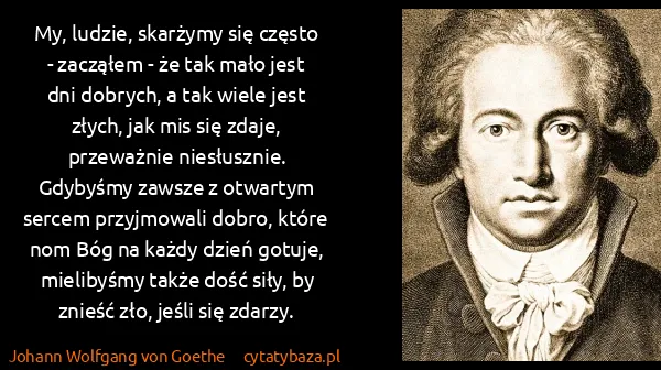 Johann Wolfgang von Goethe: My, ludzie, skarżymy się często - zacząłem - że tak mało...