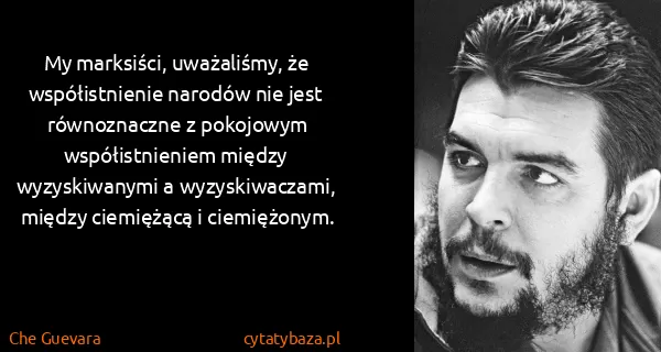 Che Guevara: My marksiści, uważaliśmy, że współistnienie narodów nie...