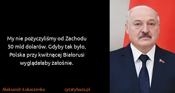 Alaksandr Łukaszenka: My nie pożyczyliśmy od Zachodu 50 mld dolarów. Gdyby tak...
