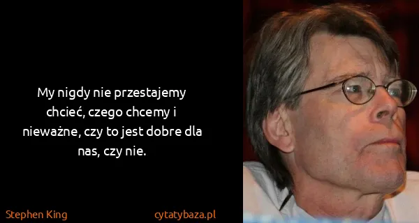 Stephen King: My nigdy nie przestajemy chcieć, czego chcemy i...