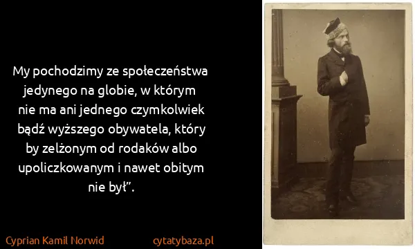 Cyprian Kamil Norwid: My pochodzimy ze społeczeństwa jedynego na globie, w...