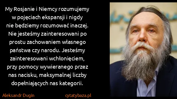 Aleksandr Dugin: My Rosjanie i Niemcy rozumujemy w pojęciach ekspansji i...
