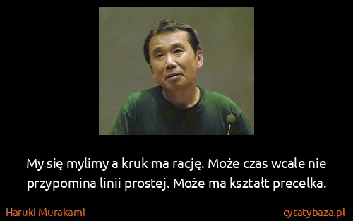 Haruki Murakami: My się mylimy a kruk ma rację. Może czas wcale nie...