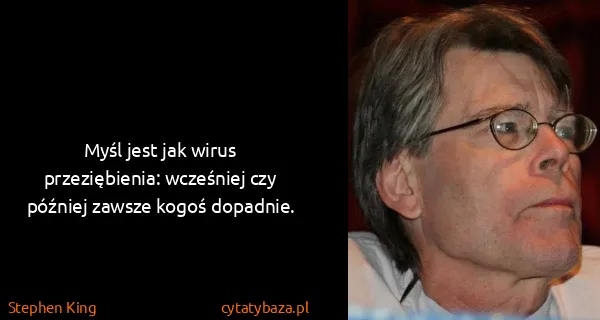 Stephen King: Myśl jest jak wirus przeziębienia: wcześniej czy później...