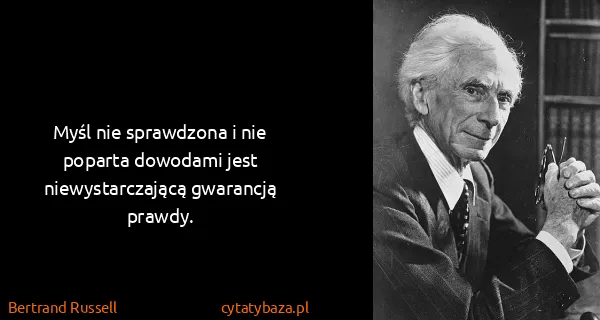 Bertrand Russell: Myśl nie sprawdzona i nie poparta dowodami jest...