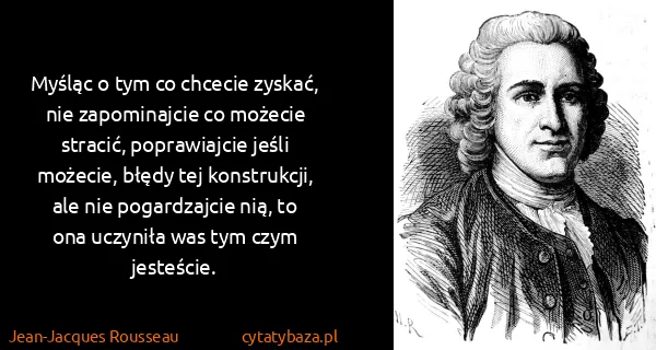 Jean-Jacques Rousseau: Myśląc o tym co chcecie zyskać, nie zapominajcie co...