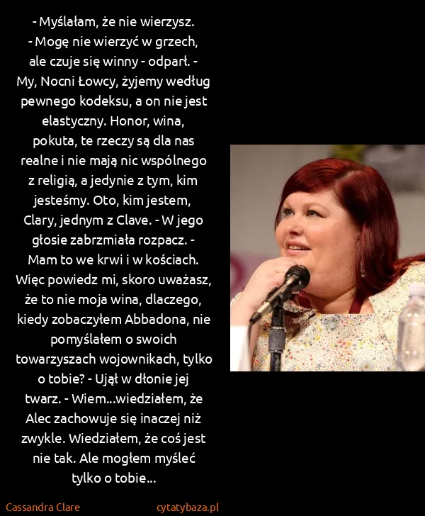 Cassandra Clare: - Myślałam, że nie wierzysz.
- Mogę nie wierzyć w...