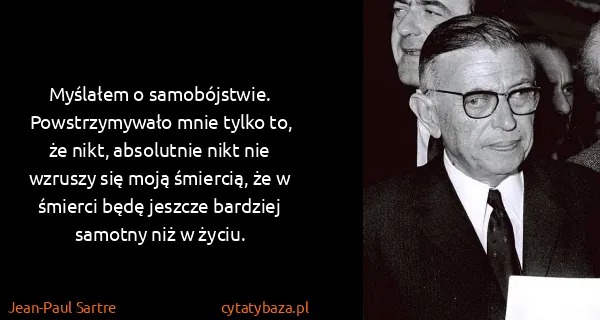 Jean-Paul Sartre: Myślałem o samobójstwie. Powstrzymywało mnie tylko to,...