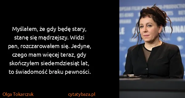 Olga Tokarczuk: Myślałem, że gdy będę stary, stanę się mądrzejszy. Widzi...