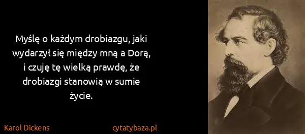 Karol Dickens: Myślę o każdym drobiazgu, jaki wydarzył się między mną a...