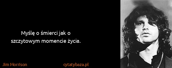 Jim Morrison: Myślę o śmierci jak o szczytowym momencie życia.