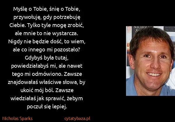 Nicholas Sparks: Myślę o Tobie, śnię o Tobie, przywołuję, gdy potrzebuję...