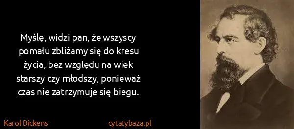 Karol Dickens: Myślę, widzi pan, że wszyscy pomału zbliżamy się do...