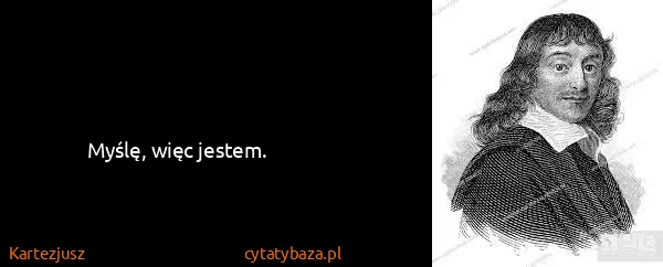 Kartezjusz: Myślę, więc jestem.