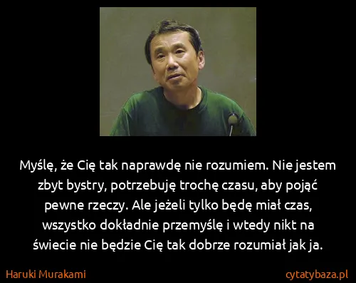 Haruki Murakami: Myślę, że Cię tak naprawdę nie rozumiem. Nie jestem zbyt...