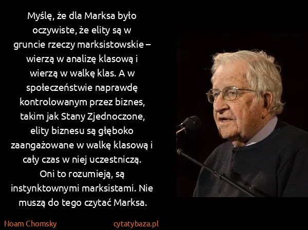 Noam Chomsky: Myślę, że dla Marksa było oczywiste, że elity są w...