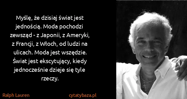 Ralph Lauren: Myślę, że dzisiaj świat jest jednością. Moda pochodzi...