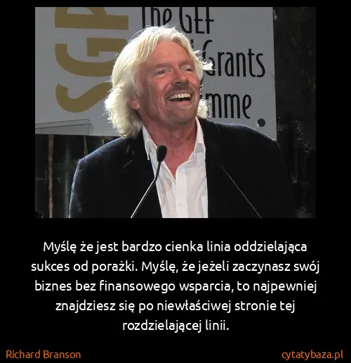 Richard Branson: Myślę że jest bardzo cienka linia oddzielająca sukces od...