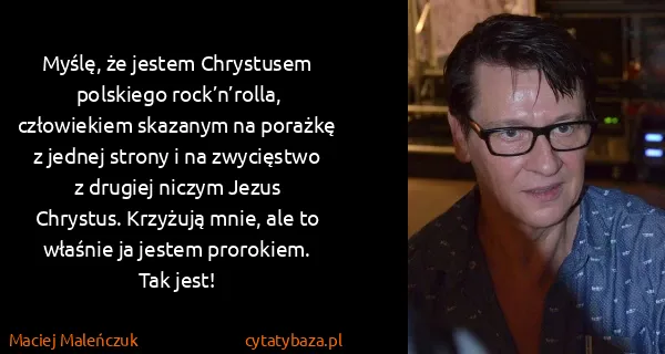 Maciej Maleńczuk: Myślę, że jestem Chrystusem polskiego rock’n’rolla,...