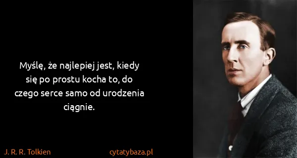 J. R. R. Tolkien: Myślę, że najlepiej jest, kiedy się po prostu kocha to,...
