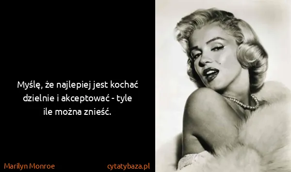 Marilyn Monroe: Myślę, że najlepiej jest kochać dzielnie i akceptować -...