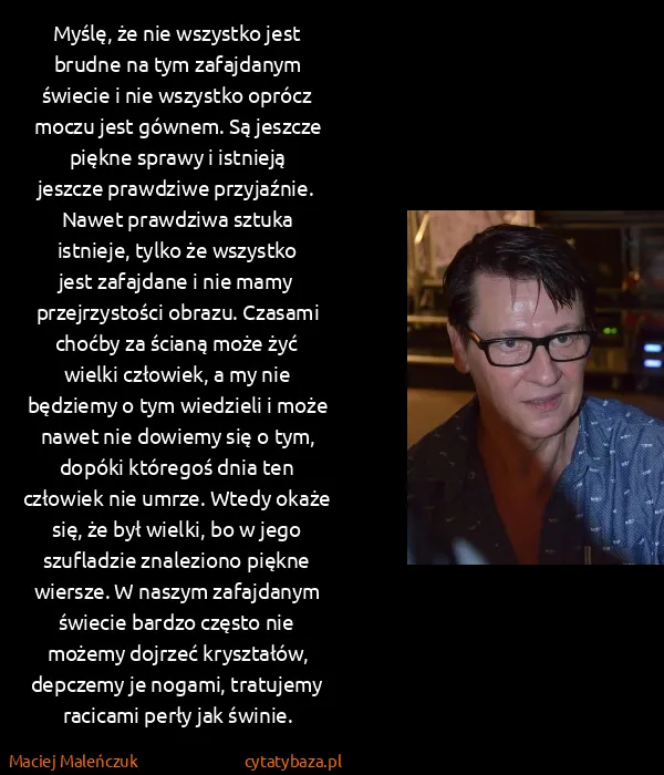 Maciej Maleńczuk: Myślę, że nie wszystko jest brudne na tym zafajdanym...