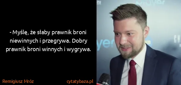 Remigiusz Mróz: - Myślę, że słaby prawnik broni niewinnych i przegrywa....
