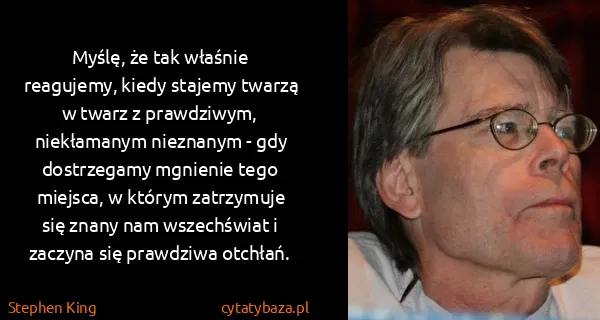 Stephen King: Myślę, że tak właśnie reagujemy, kiedy stajemy twarzą w...