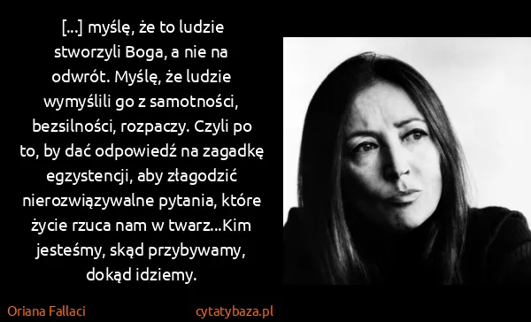 Oriana Fallaci: [...] myślę, że to ludzie stworzyli Boga, a nie na...