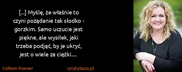 Colleen Hoover: [...] Myślę, że właśnie to czyni pożądanie tak słodko -...