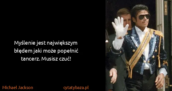 Michael Jackson: Myślenie jest największym błędem jaki może popełnić...