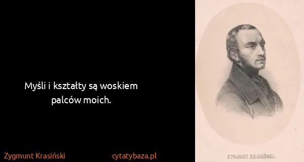 Zygmunt Krasiński: Myśli i kształty są woskiem palców moich.