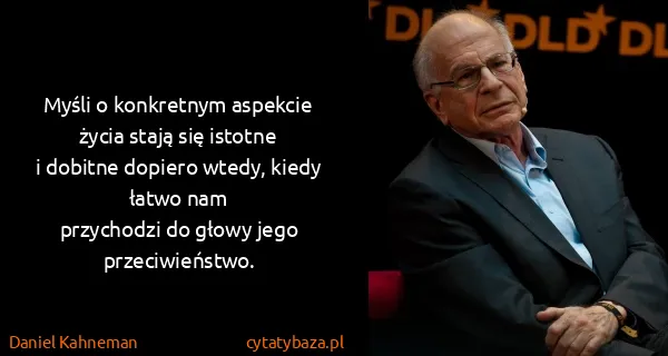 Daniel Kahneman: Myśli o konkretnym aspekcie życia stają się istotne...
