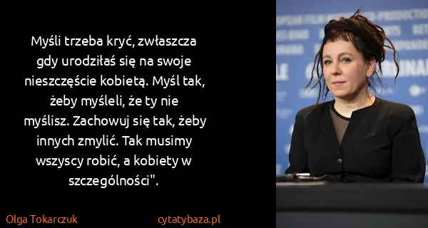 Olga Tokarczuk: Myśli trzeba kryć, zwłaszcza gdy urodziłaś się na swoje...