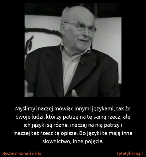 Ryszard Kapuściński: Myślimy inaczej mówiąc innymi językami, tak że dwoje...
