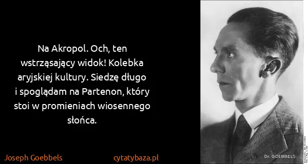 Joseph Goebbels: Na Akropol. Och, ten wstrząsający widok! Kolebka...